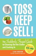 Toss, Keep, Sell! The Suddenly Frugal Guide to Cleaning Out the Clutter and Cashing In by Leah Ingram