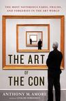 The Art of the Con: The Most Notorious Fakes, Frauds, and Forgeries in the Art World by Anthony Amore.